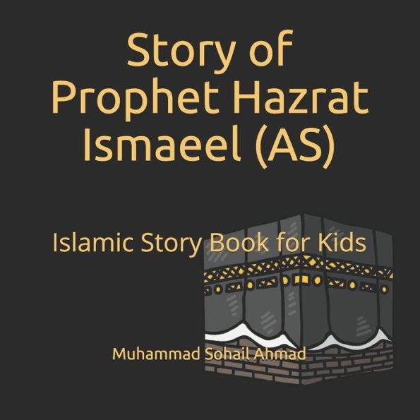 Story of Prophet Hazrat Ismaeel (AS): Islamic Story Book for Kids Quranic Stories of the Prophets for Children Islamic Bedtime Stories for Children