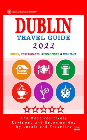 Dublin Travel Guide 2022: Shops, Arts, Entertainment and Good Places to Drink and Eat in Dublin, Ireland (Travel Guide 2022)