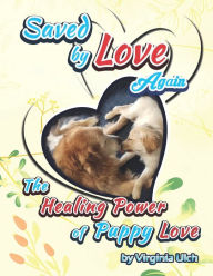 Title: Saved by Love Again: The Healing Power of Puppy Love, Author: Virginia Ulch