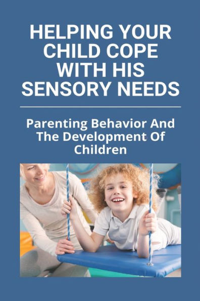 Helping Your Child Cope With His Sensory Needs: Parenting Behavior And The Development Of Children: Autism And Family Stress