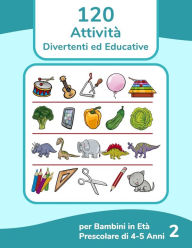 Title: 120 Attività Divertenti ed Educative per Bambini in Età Prescolare di 4-5 Anni 2, Author: Nick Snels