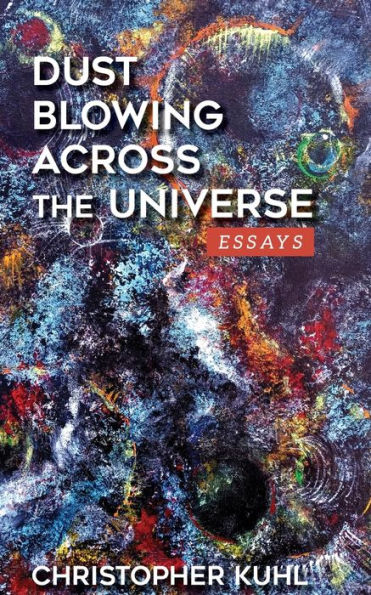 Dust Blowing Across The Universe: Essays