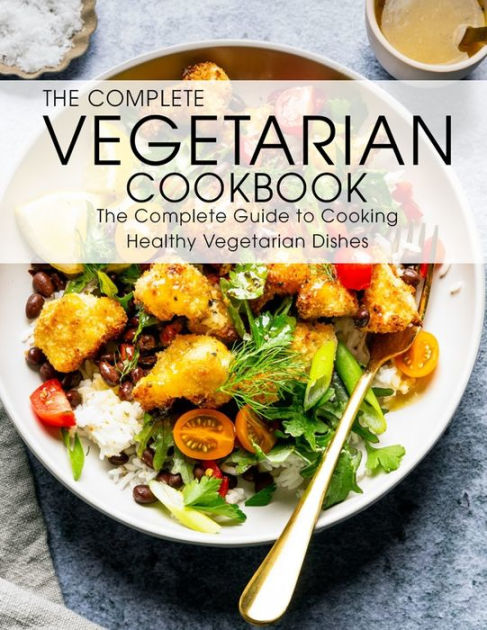 The Complete Vegetarian Cookbook: The Complete Guide to Cooking Healthy ...