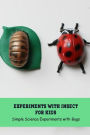 Experiments with Insect for Kids: Simple Science Experiments with Bugs: Science Book for Kids