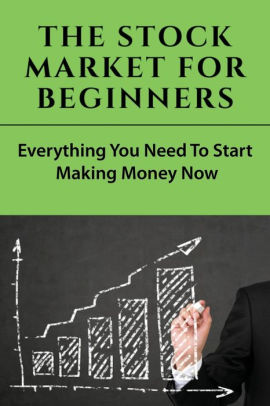 The Stock Market For Beginners: Everything You Need To Start Making ...