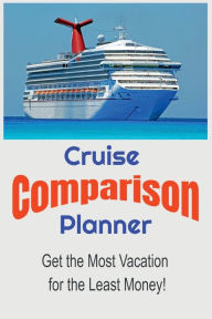 Title: Cruise Comparison Planner: Get the Most Vacation for the Least Money!:Save Money and Get the Best Deals on Cruises by Simply Comparing Them Using this Planner, Author: W E Van Schaick