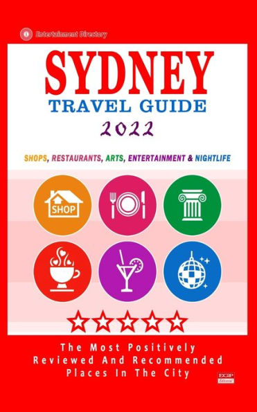 Sydney Travel Guide 2022: Shops, Arts, Entertainment and Good Places to Drink and Eat in Sydney, Australia (Travel Guide 2022)