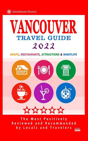 Vancouver Travel Guide 2022: Shops, Arts, Entertainment and Good Places to Drink and Eat in Vancouver, Canada (Travel Guide 2022)