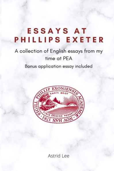 Essays at Phillips Exeter: A Collection of English Essays From My Time at PEA