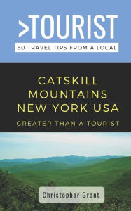 Title: Greater Than a Tourist- Catskill Mountains New York USA: 50 Travel Tips from a Local, Author: Christopher Grant