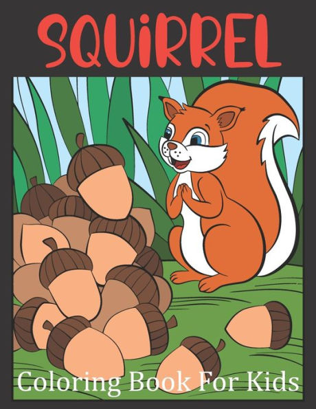 Squirrel Coloring Book For Kids: A Beautiful Squirrel Coloring Book For Toddlers And Kids Ages 2-6 6-8 ( A Animals Coloring Book )