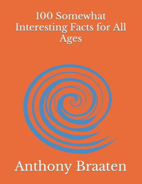 100 Somewhat Interesting Facts for All Ages
