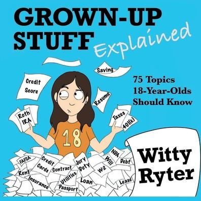 Grown-Up Stuff Explained: 75 Topics 18-Year-Olds Should Know