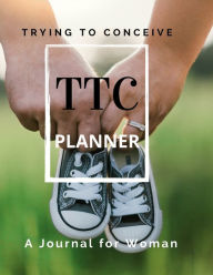 Title: TTC Planner: Fertility Tracking NoteBook with Daily Cycle Log Pages, Ovulation, Pregnancy and Medication records for Woman Trying To, Author: Create Publication