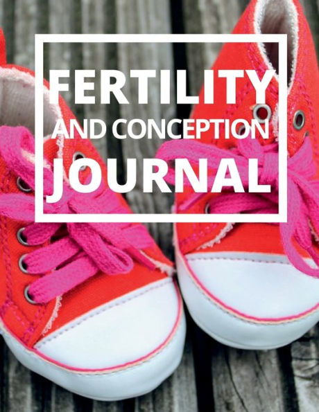 Fertility and Conception Journal: A Fertility Tracking Book for Woman Trying To Conceive