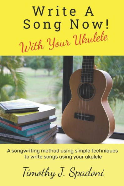 Write a Song Now!: With Your Ukulele