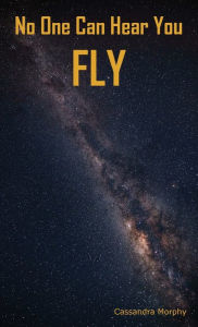 Title: No One Can Hear You Fly, Author: Cassandra Morphy