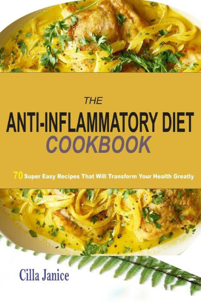 The Anti-Inflammatory Diet Cookbook: 70 super easy recipes that will tranform your health greatly