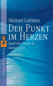 Title: Der Punkt im Herzen: Quell der Freude in meiner Seele, Author: Michael Laitman
