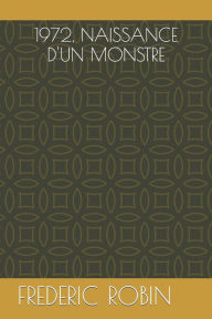 Title: 1972, NAISSANCE D'UN MONSTRE, Author: FREDERIC ROBIN