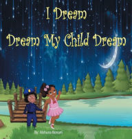 Title: I Dream: Dream My Child Dream:, Author: Alshuna Bonam