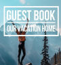 Our Vacation Home Guest Book: Welcome Visitors! Cabin Guest Book Recorder of Fun Memories and Holiday Events