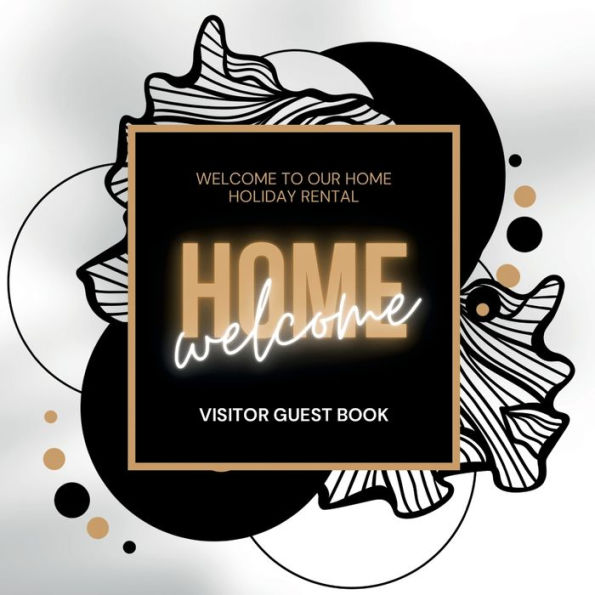 Welcome Home Visitor Guest Book: Be our and record lasting memories Book for Airbnb, Bed Breakfast or any other holiday rentals