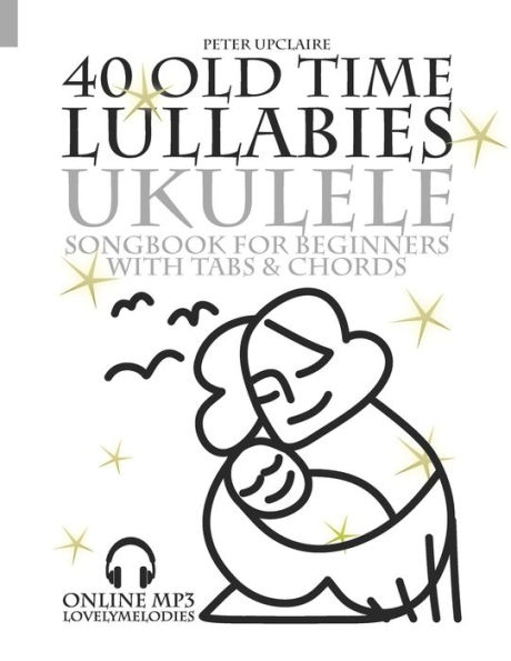 40 Old Time Lullabies - Ukulele Songbook for Beginners with Tabs and Chords
