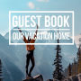 Our Vacation Home Guest Book: Welcome Visitors! Cabin Guest Book Recorder of Fun Memories and Holiday Events