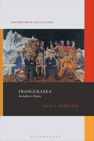 Title: France/Kafka: An Author in Theory, Author: John T. Hamilton