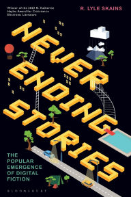 Title: Neverending Stories: The Popular Emergence of Digital Fiction, Author: R. Lyle Skains