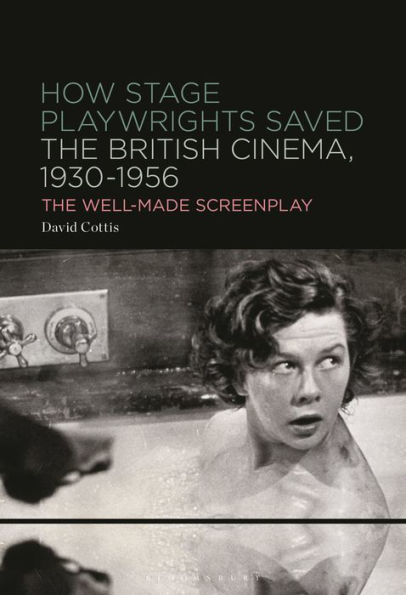 How Stage Playwrights Saved The British Cinema, 1930-1956: Well-Made Screenplay