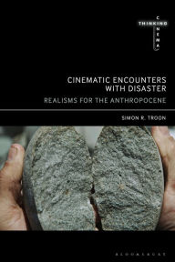 Title: Cinematic Encounters with Disaster: Realisms for the Anthropocene, Author: Simon R. Troon