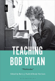 Title: Teaching Bob Dylan: Multitudes, Author: Barry J. Faulk