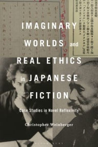 Title: Imaginary Worlds and Real Ethics in Japanese Fiction: Case Studies in Novel Reflexivity, Author: Christopher Weinberger