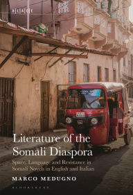 Title: Literature of the Somali Diaspora: Space, Language and Resistance in Somali Novels in English and Italian, Author: Marco Medugno