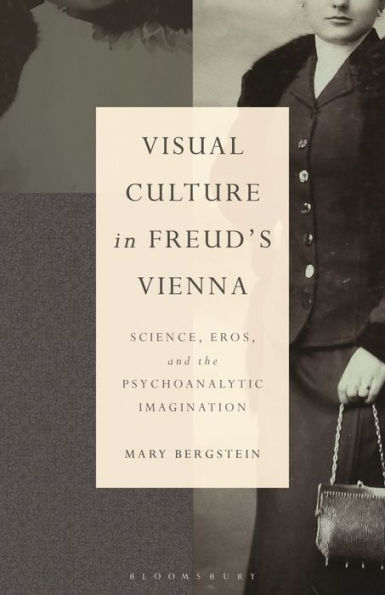 Visual Culture Freud's Vienna: Science, Eros, and the Psychoanalytic Imagination