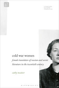 Title: Cold War Women: Female Translators of Russian and Soviet Literature in the Twentieth Century, Author: Cathy McAteer