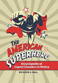 Title: The American Superhero: Encyclopedia of Caped Crusaders in History, Author: Richard A. Hall
