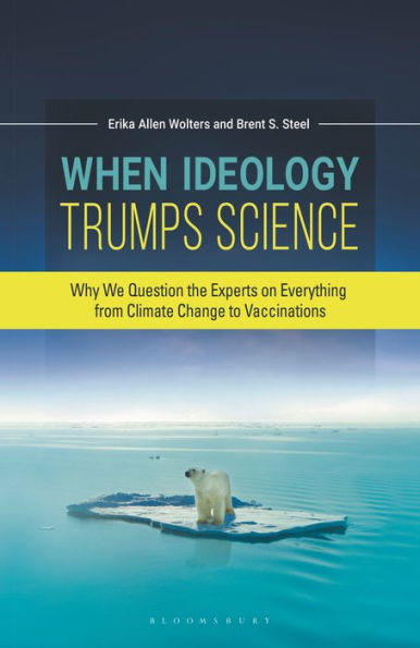 When Ideology Trumps Science: Why We Question the Experts on Everything from Climate Change to Vaccinations