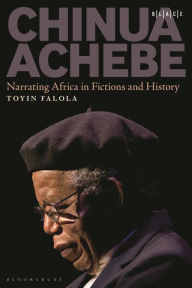 Title: Chinua Achebe: Narrating Africa in Fictions and History, Author: Toyin Falola