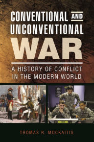 Title: Conventional and Unconventional War: A History of Conflict in the Modern World, Author: Thomas R. Mockaitis