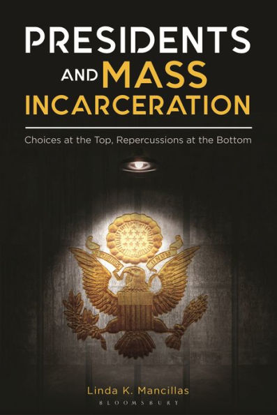 Presidents and Mass Incarceration: Choices at the Top, Repercussions Bottom