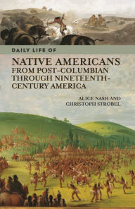 Title: Daily Life of Native Americans from Post-Columbian through Nineteenth-Century America, Author: Alice Nash