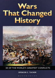 Title: Wars That Changed History: 50 of the World's Greatest Conflicts, Author: Spencer C. Tucker