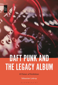 Free kindle book downloads 2012 Daft Punk and the Legacy Album: A Vision of Ambition by Sébastien Lebray