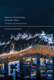 Title: Literary Transactions in South Africa: A Politics of Interpretation, Author: Michael Chapman