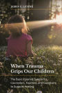 When Trauma Grips Our Children: The Basic Pyramid System for Counselors, Teachers, and Caregivers to Support Healing