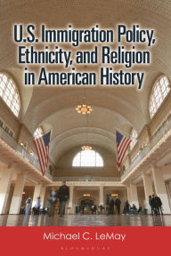 Title: U.S. Immigration Policy, Ethnicity, and Religion in American History, Author: Michael C. LeMay
