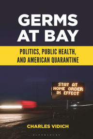 Title: Germs at Bay: Politics, Public Health, and American Quarantine, Author: Charles Vidich